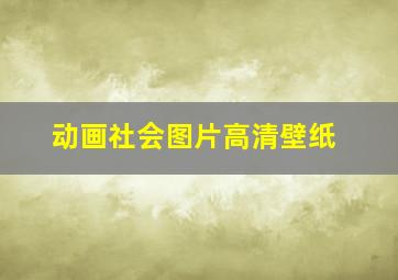 动画社会图片高清壁纸