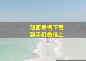 动画表情下载到手机微信上