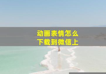 动画表情怎么下载到微信上