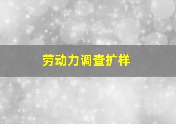 劳动力调查扩样