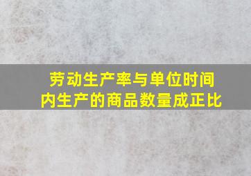 劳动生产率与单位时间内生产的商品数量成正比