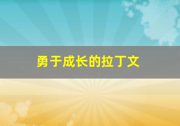 勇于成长的拉丁文