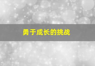 勇于成长的挑战