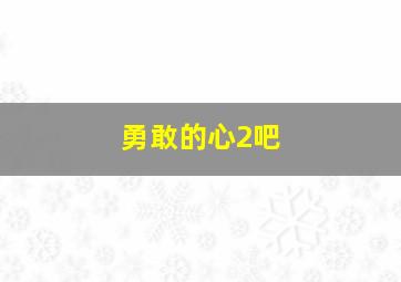 勇敢的心2吧