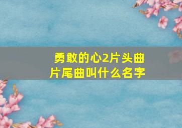 勇敢的心2片头曲片尾曲叫什么名字