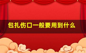 包扎伤口一般要用到什么