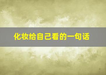 化妆给自己看的一句话