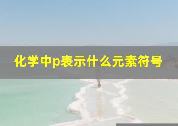 化学中p表示什么元素符号