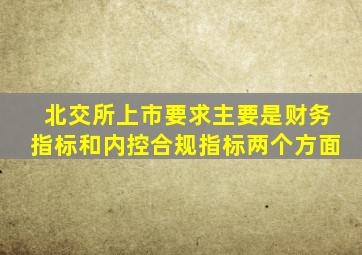 北交所上市要求主要是财务指标和内控合规指标两个方面