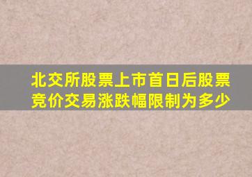 北交所股票上市首日后股票竞价交易涨跌幅限制为多少