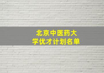 北京中医药大学优才计划名单