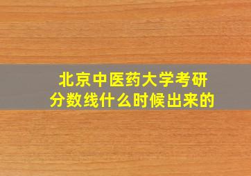 北京中医药大学考研分数线什么时候出来的