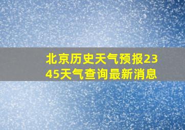 北京历史天气预报2345天气查询最新消息