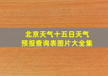 北京天气十五日天气预报查询表图片大全集