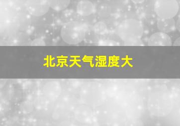 北京天气湿度大