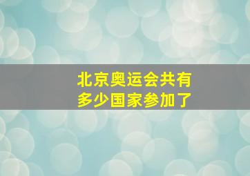 北京奥运会共有多少国家参加了