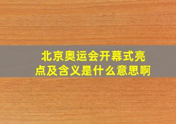 北京奥运会开幕式亮点及含义是什么意思啊