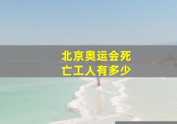 北京奥运会死亡工人有多少