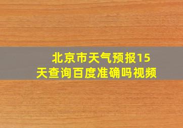 北京市天气预报15天查询百度准确吗视频