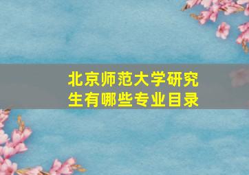 北京师范大学研究生有哪些专业目录