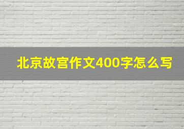 北京故宫作文400字怎么写