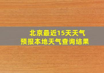 北京最近15天天气预报本地天气查询结果