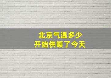 北京气温多少开始供暖了今天