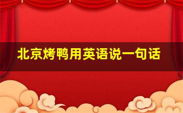 北京烤鸭用英语说一句话