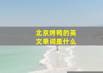 北京烤鸭的英文单词是什么