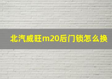 北汽威旺m20后门锁怎么换