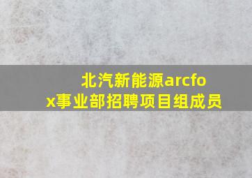 北汽新能源arcfox事业部招聘项目组成员