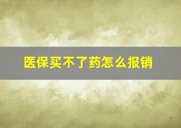 医保买不了药怎么报销