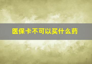 医保卡不可以买什么药