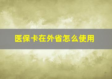 医保卡在外省怎么使用