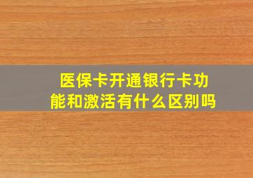 医保卡开通银行卡功能和激活有什么区别吗