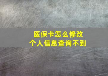 医保卡怎么修改个人信息查询不到