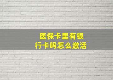 医保卡里有银行卡吗怎么激活