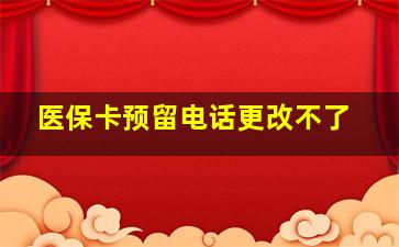 医保卡预留电话更改不了