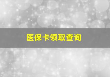 医保卡领取查询