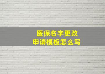 医保名字更改申请模板怎么写