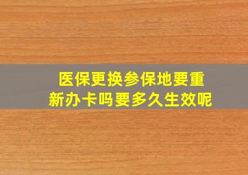 医保更换参保地要重新办卡吗要多久生效呢