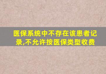 医保系统中不存在该患者记录,不允许按医保类型收费