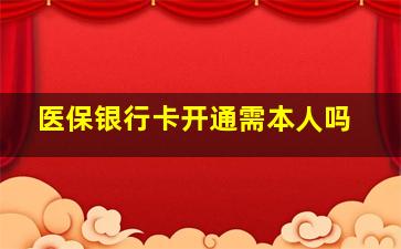 医保银行卡开通需本人吗