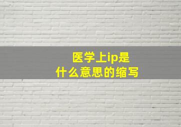 医学上ip是什么意思的缩写