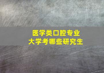 医学类口腔专业大学考哪些研究生