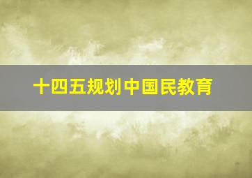 十四五规划中国民教育