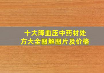 十大降血压中药材处方大全图解图片及价格