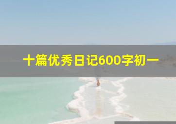 十篇优秀日记600字初一