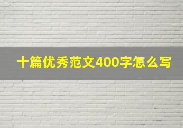 十篇优秀范文400字怎么写