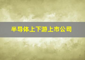 半导体上下游上市公司